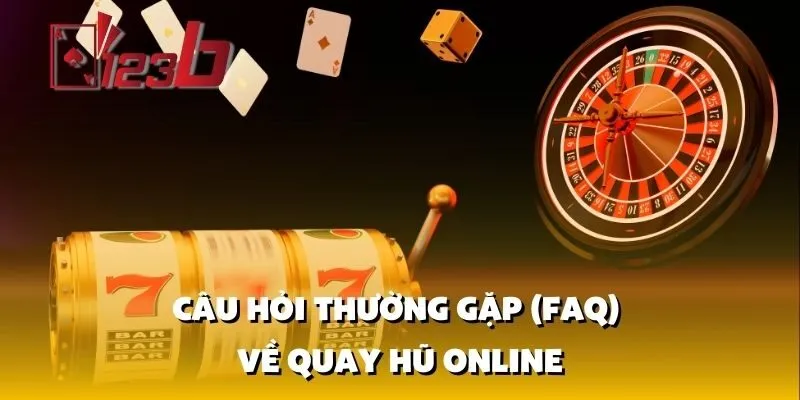 Câu Hỏi Thường Gặp (FAQ) về Quay Hũ Online