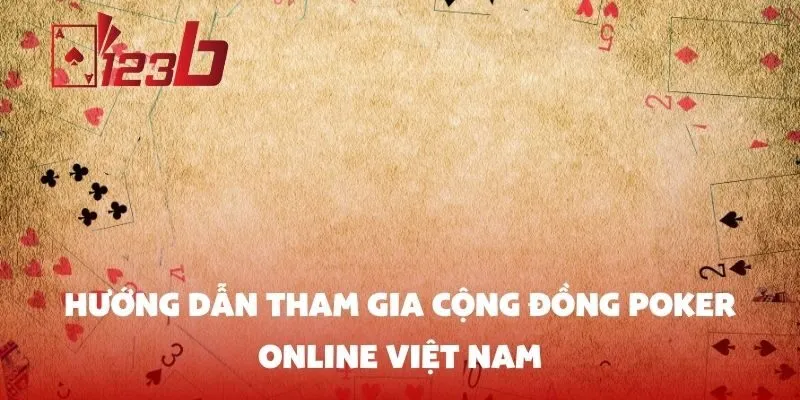 Hướng Dẫn Tham Gia Cộng Đồng Poker Online Việt Nam